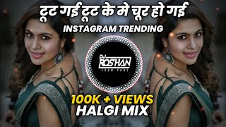 Tu Mere Samne - Halgi Mix - It's Roshya Style टूट गई टूट के मे चूर हो गई Instagram Trending Song