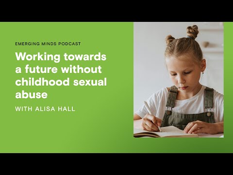 Working towards a future without childhood sexual abuse | Emerging Minds Podcast