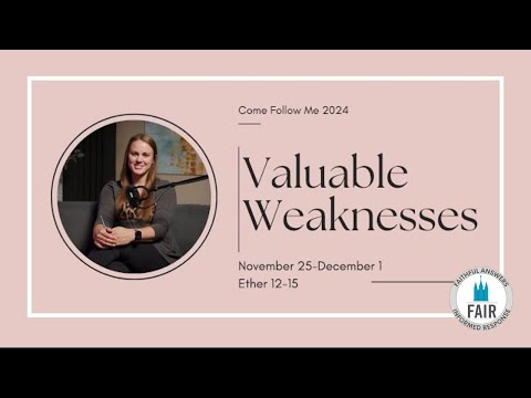 Come, Follow Me with FAIR – Ether 12–15 - "Valuable Weakness" – Autumn Dickson