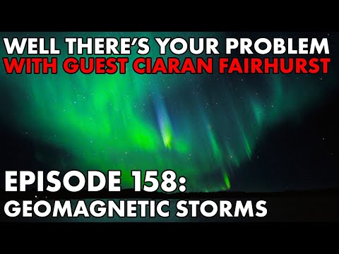 Well There's Your Problem | Episode 158: Geomagnetic Storms