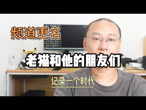 频道改名：老猫和他的朋友们，让我们一起记录一个时代！