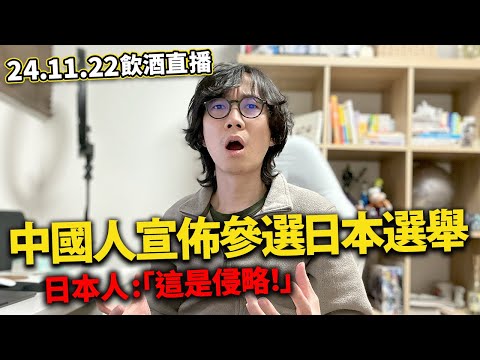 【LIVE 241122飲酒吹水直播】不滿日本政府 中國人宣布參選日本地方選舉？是侵略還是行使權利？再有日本女演員去香港搵食被捕...