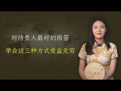 对待贵人，请客吃饭不是最好的报答，学会这三种方式受益无穷