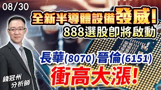 2024/08/30  全新半導體設備發威!888選股即將啟動，長華(8070)、晉倫(6151)衝高大漲!  錢冠州分析師