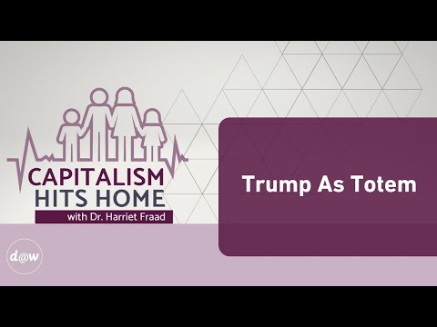 Capitalism Hits Home: Trump As Totem