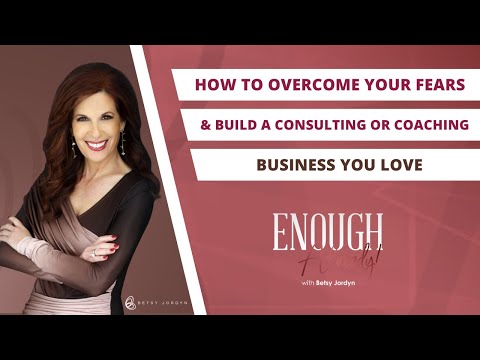 How to Overcome Your Fears & Build a Consulting or Coaching Business You Love