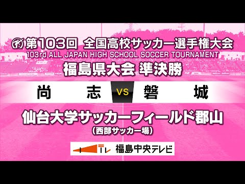 【準決勝】尚志 VS 磐城　＜第103回全国高校サッカー選手権大会 福島県大会＞