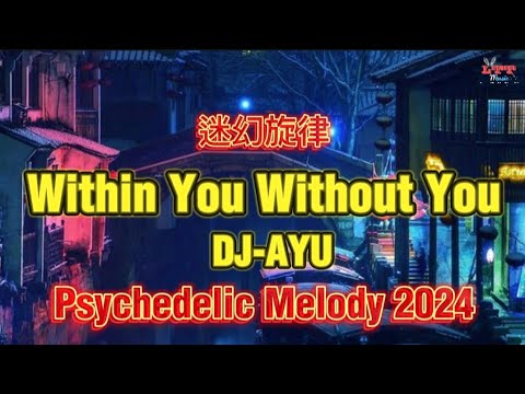 Within You Without You (DJ-AYU DJ抖音版 2024) 迷幻旋律 (迷幻节奏) Psychedelic Melody (Remix Tiktok FunkyHouse)