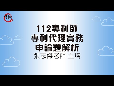 112專利師_專利代理實務_申論題解析｜張志傑 (考神網)