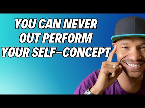 You Can Never Out Perform Your Self-Concept | Change Your Self-Concept With Ease