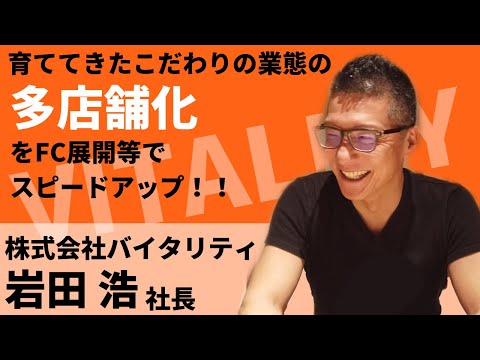 こだわりの業態のFC展開で多店舗化を加速【バイタリティ岩田氏】