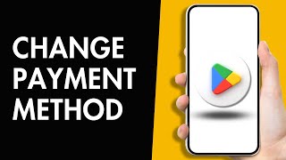 How to Change Payment Method on Google Playstore