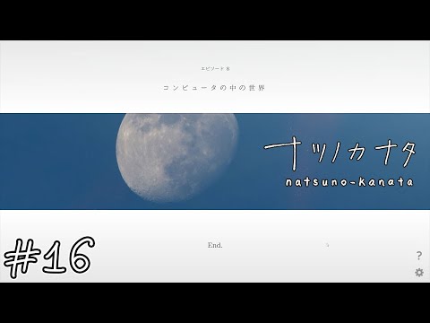 【ナツノカナタ】コンピュータの中の世界#16【実況】