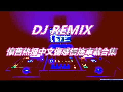 DJ REMIX 懷舊熱播中文傷感慢搖車載合集