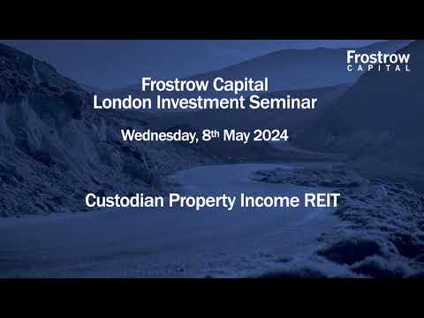 Frostrow Investment Seminar - Custodian Property Income REIT - 8th May 2024