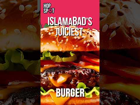 Islamabad’s Juiciest Burgers