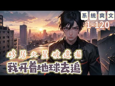 《移居火星被遺漏，我開着地球去追》1-120 【系統+爽文+科幻】