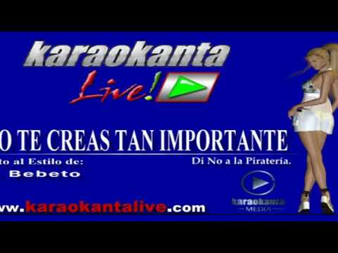 NO TE CREAS TAN IMPORTANTE. LETRA. EL BEBETO