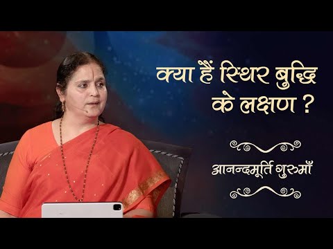 क्या हैं स्थिर बुद्धि के लक्षण? | Anandmurti Gurumaa