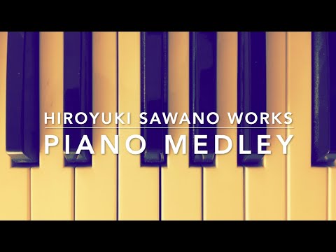 PIANO COVER MEDLEY: HIROYUKI SAWANO WORKS