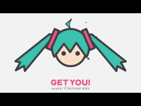 GET YOU! / Osanzi feat.初音ミク