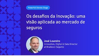 Os desafios da Inovação: uma visão aplicada ao mercado de seguros | José Loureiro | APIX 2024