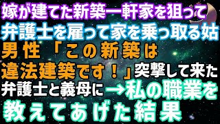 【スカッとする話】嫁が建てた新築一軒家を狙って弁護士を雇って家を乗っ取る姑「この家は違法建築です！」→突撃して来た弁護士と義母に私の職業を教えてあげた結果…