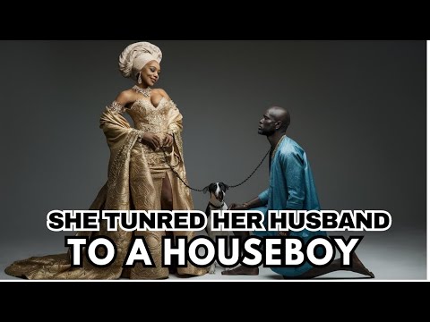 SHE TURNED HER HUSBAND TO A HOUSEBOY BECAUSE OF MONEY