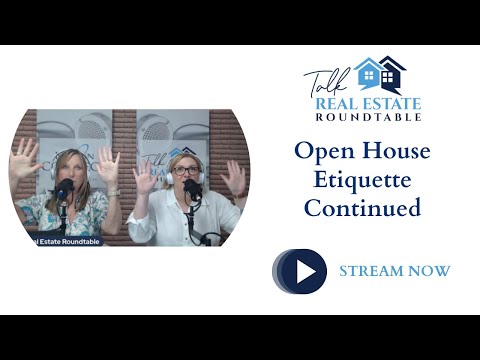 Talk Real Estate Roundtable - Open House Etiquette Continued