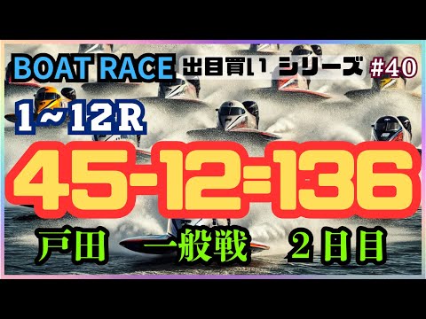 【ボートレース・競艇】出目買い45-12=136の20点！戸田一般戦2日目勝負！