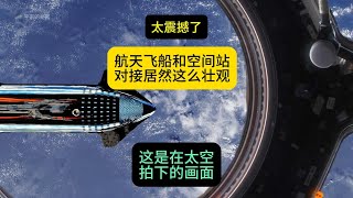 太震撼！航天飞船在太空拍下和空间站对接过程，超壮观的第一视角。The arrival of a CARGO SHIP at the ISS.