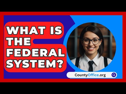 What Is The Federal System? - CountyOffice.org