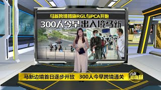 八点最热报 17/08/2020 马新关卡首日开放通行 首5天跨境名额已满