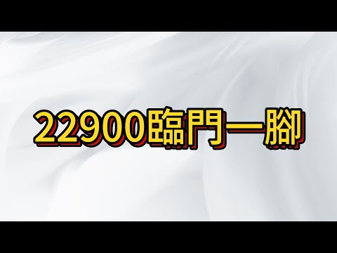 台股22900臨門一腳 , 行情還能上漲嗎? 高位震盪到底何時結束?