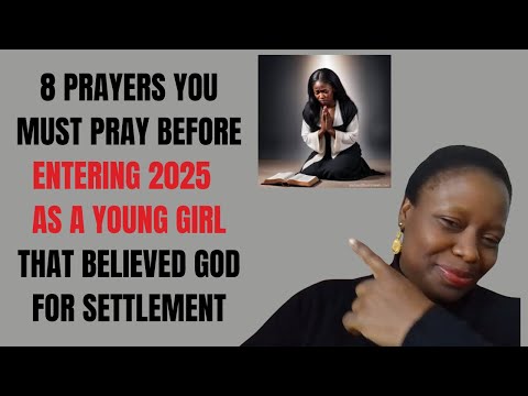 8 PRAYERS YOU MUST PRAY BEFORE ENTERING 2025  AS A YOUNG GIRL  BELIEVING GOD FOR SETTLEMENT