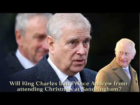 "Will King Charles Ban Prince Andrew from Attending Christmas at Sandringham?"