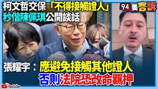 【94要客訴】柯文哲交保「不得接觸證人」！秒偕陳佩琪公開談話！前北院法官張耀宇：應避免接觸其他證人！否則法院恐改命羈押