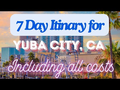 Yuba City California 7 Day Trip Itinerary Including Costs and Transport - Yuba City California 2024