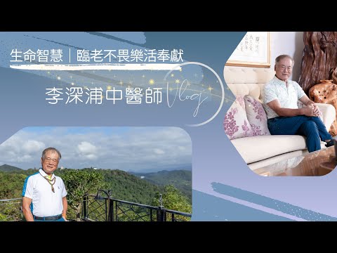 臨老不畏，樂活奉獻｜李深浦醫師生命智慧