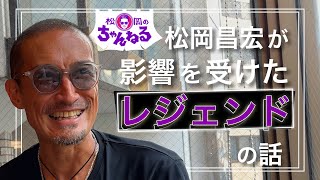 【六本木②】松岡が影響を受けたレジェンドたちの話