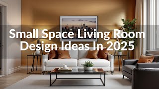 Transformative Small Space Living Room Design Ideas to Elevate Your Stylish Apartment In 2025