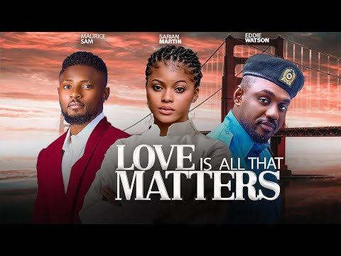 LOVE IS ALL THAT MATTERS ~ MAURICE SAM, SARIAN MARTIN, EDDIE WATSON LATEST NIGERIAN FULL MOVIES 2024