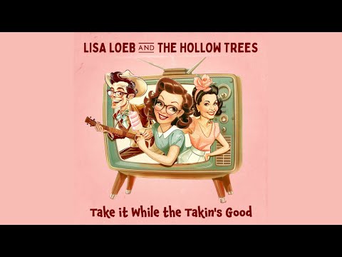 Lisa Loeb & The Hollow Trees - Take It While The Takin's Good