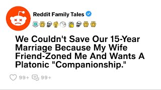 My Wife Friend-Zoned Me And Wants A Platonic "Companionship."....- Reddit Family