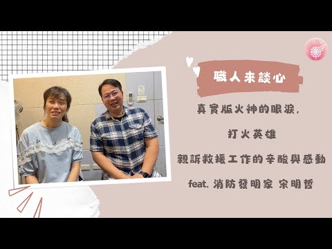 Ep.242【職人來談芯】真實版火神的眼淚，打火英雄親訴救援工作的辛酸與感動_feat.消防發明家 宋明哲(上)