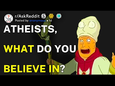 Atheists, what do you believe in? (r/AskReddit)