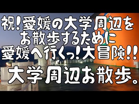 祝！愛媛の大学周辺をお散歩するために愛媛へ行くっ！オレンジフェリー大冒険！！大学周辺お散歩。