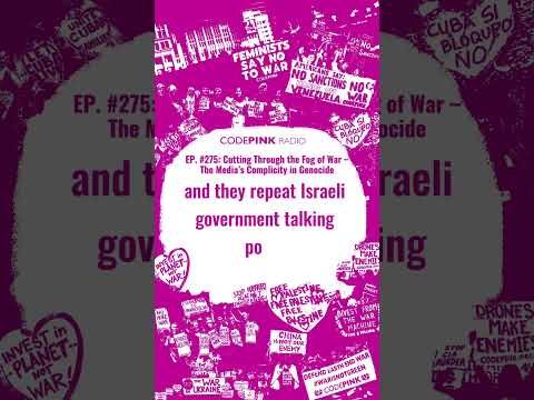 CODEPINK Radio #275: the Media's Complicity in Genocide