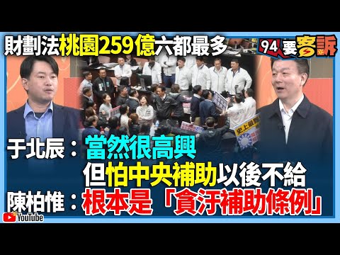 【94要客訴】財劃法桃園259億六都最多！于北辰：當然很高興！但怕中央補助以後不給！陳柏惟：根本是「貪汙補助條例」！有貪污就給獎金是國民黨價值？