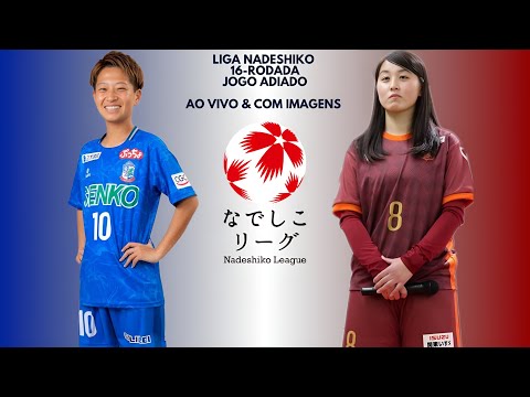 Speranza Osaka F.C 🇳🇮X🇦🇹 Whitestar Bunnies Gunma F.C: Liga Nadeshiko 🇯🇵🏟🏆: 16-Rodada